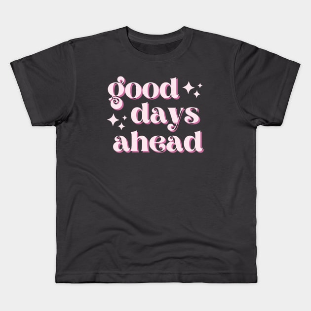 Good Days Ahead Kids T-Shirt by Tip Top Tee's